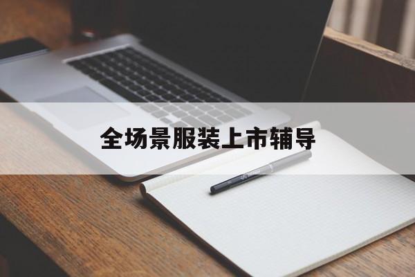 鄂州市全场景服装上市辅导(服装怎么样打造场景化)