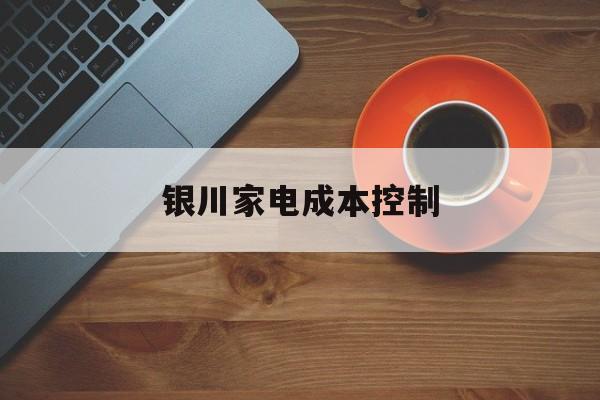 鄂州市银川家电成本控制(家电企业成本控制论文)